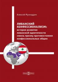 Ливанский конфессионализм : история развития ливанской идентичности сквозь призму противостояния конфессиональных общин : монография ISBN 978-5-4499-3880-0