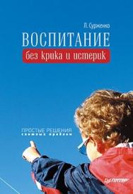 Воспитание без крика и истерик. Простые решения сложных проблем ISBN 978-5-49807-040-7