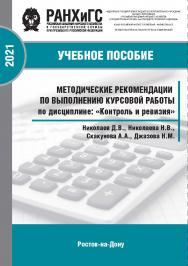 Методические рекомендации по выполнению курсовой работы по дисциплине: «Контроль и ревизия» для студентов всех форм обучения по направлению38.05.01 Экономическая безопасность [Текст] : [Учебное пособие] ISBN 978-5-6042501-6-7