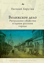 Велижское дело. Ритуальное убийство в одном русском городе ISBN 978-5-6044208-7-4