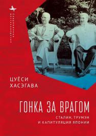 Гонка за врагом: Сталин, Трумэн и капитуляция Японии ISBN 978-5-6046149-3-8