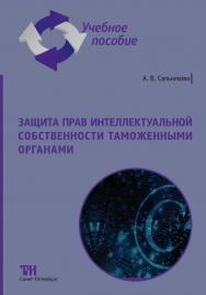 Защита прав интеллектуальной собственности таможенными органами: Учебное пособие для вузов ISBN 978-5-6049611-7-9