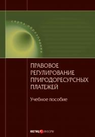 Правовое регулирование природоресурсных платежей: Учебное пособие ISBN 978-5-7205-0862-3