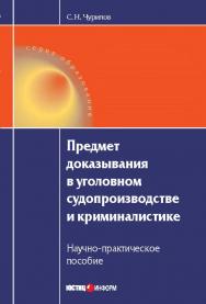 Предмет доказывания в уголовном судопроизводстве и криминалистике. Научно-практическое пособие ISBN 978-5-7205-1001-5