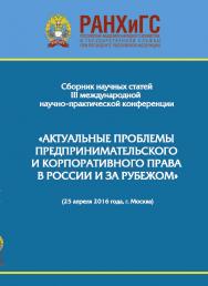 Сборник научно-практических статей III Международной научно-практической конференции «Актуальные проблемы предпринимательского и корпоративного права в России и за рубежом». РАНХиГС, юридический факультет им. М. М. Сперанского Института права и национальн ISBN 978-5-7205-1331-3