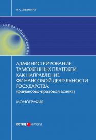 Администрирование таможенных платежей как направление финансовой деятельности государства (финансово-правовой аспект) ISBN 978-5-7205-1344-3