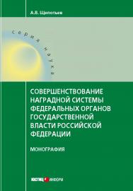 Совершенствование наградной системы федеральных органов государственной власти российской федерации: монография ISBN 978-5-7205-1370-2