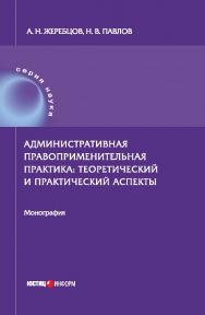 Административная правоприменительная практика: теоретический и практический аспекты : монография ISBN 978-5-7205-1404-4