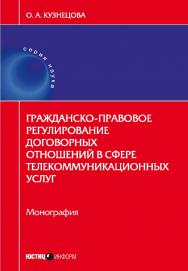 Гражданско-правовое регулирование договорных отношений в сфере телекоммуникационных услуг: монография ISBN 978-5-7205-1421-1