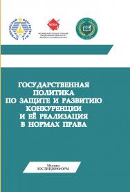 Государственная политика по защите и развитию конкуренции и её реализация в нормах права: монография, коллектив авторов / Научно-методический совет ФАС России, кафедра конкурентного права МГЮА им. О.Е. Кутафина, кафедра предпринимательского права Юридичес ISBN 978-5-7205-1629-1