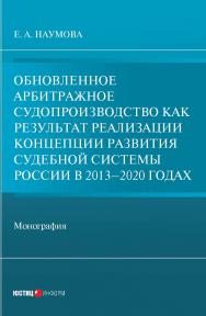 Обновленное арбитражное судопроизводство как результат реализации Концепции развития судебной системы России в 2013-2020 годах: монография ISBN 978-5-7205-1730-4