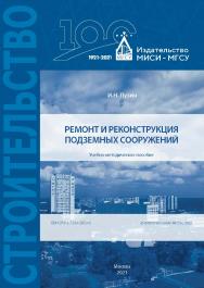 Ремонт и реконструкция подземных сооружений [Электронный ресурс] : учебно-методическое пособие / Министерство науки и высшего образования Российской Федерации, Национальный исследовательский Московский государственный строительный университет, кафедра мех ISBN 978-5-7264-2853-6