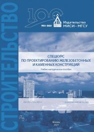 Спецкурс по проектированию железобетонных и каменных конструкций [Электронный ресурс] : учебно-методическое пособие / Министерство науки и высшего образования Российской Федерации, Национальный исследовательский Московский государственный строительный уни ISBN 978-5-7264-2897-0