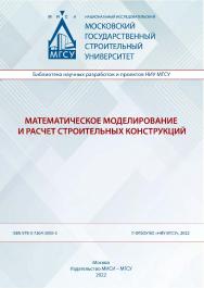 Математическое моделирование и расчет строительных конструкций [Электронный ресурс] : монография/ Министерство науки и высшего образования Российской Федерации, Национальный исследовательский Московский государственный строительный университет, кафедра вы ISBN 978-5-7264-3000-3
