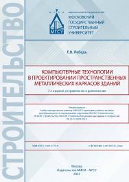 Компьютерные технологии в проектировании пространственных металлических каркасов зданий [Электронный ресурс] : [учебное пособие для обучающихся по направлениям подготовки 08.03.01 Строительство, 08.04.01 Строительство, 08.05.01 Строительство уникальных зд ISBN 978-5-7264-3173-4