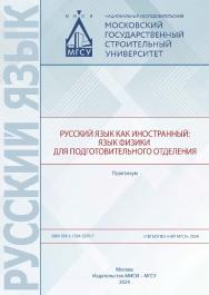 Русский язык как иностранный : язык физики для подготовительного отделения [Электронный ресурс] : практикум / Министерство науки и высшего образования Российской Федерации, Национальный исследовательский Московский государственный строительный университет ISBN 978-5-7264-3370-7