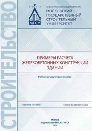Примеры расчета железобетонных конструкций зданий [Электронный ресурс] : учебно-методическое пособие / Министерство науки и высшего образования Российской Федерации, Национальный исследовательский Московский государственный строительный университет, кафед ISBN 978-5-7264-3400-1