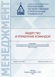 Лидерство и управление командой [Электронный ресурс] : [учебное пособие для обучающихся магистратуры по всем УГСН, реализуемым НИУ МГСУ] / Министерство науки и высшего образования Российской Федерации, Национальный исследовательский Московский государстве ISBN 978-5-7264-3544-2