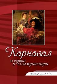 Карнавал в языке и коммуникации [Электронный ресурс] : сб. статей / Рос. гос. гуманитарн. ун-т. — 2-е изд. (эл.) ISBN 978-5-7281-2213-5