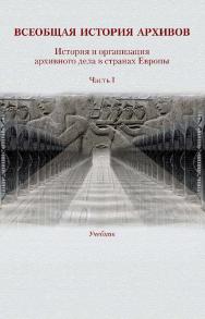 Всеобщая история архивов. История и организация архивного дела в странах Европы : учебник : в 3 частях. Часть 1 / Минобрнауки России, ФГБОУ ВО «РГГУ», Историко-архивный институт, Кафедра истории и организации архивного дела. — 2-е изд., эл. ISBN 978-5-7281-2908-0