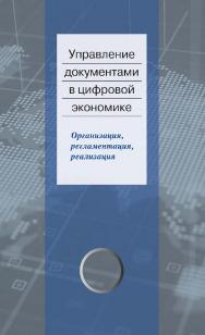 Управление документами в цифровой экономике. Организация, регламентация, реализация / Министерство науки и высшего образования Российской Федерации, ФГБОУ ВО «Российский государственный гуманитарный университет», Историко-архивный институт. — 2-е изд., эл ISBN 978-5-7281-3084-0