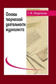 Основы творческой деятельности журналиста: Учебник для студентов вузов ISBN 978-5-7567-0306-1