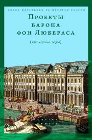 Проекты барона фон Любераса (1710–1720-е годы) / Нац. исслед. ун-т «Высшая школа экономики» ; Центр истории России нового времени школы исторических наук. — 2-е изд., эл.  — (Новые источники по истории России = Rossica Inedita) ISBN 978-5-7598-2202-8