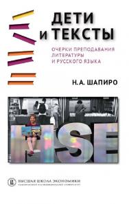 Дети и тексты. Очерки преподавания литературы и русского языка / Нац. исслед. ун-т «Высшая школа экономики». - 2-е изд., эл. ISBN 978-5-7598-2203-5