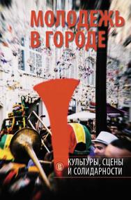 Молодежь в городе: культуры, сцены и солидарности / Нац. исслед. ун-т «Высшая школа экономики», Центр молодежных исследований. — 2-е изд., эл. ISBN 978-5-7598-2208-0