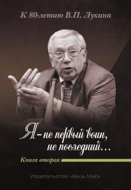 «Я — не первый воин, не последний…» К 80-летию В.П. Лукина. Кн. первая ISBN 978-5-7777-0715-4