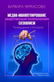 Медиа-манипулирование общественным политическим сознанием: Телевидение и Интернет ISBN 978-5-7777-0761-1