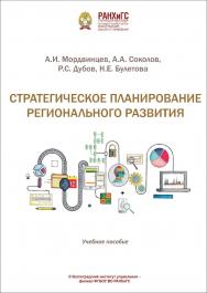 Стратегическое планирование регионального развития: учебное пособие / Волгоградский институт управления - филиал ФГБОУ ВО «Российская академия народного хозяйства и государственной службы» ISBN 978-5-7786-0841-2
