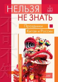Нельзя не знать: праздники Китая и России : Учебное пособие — (Серия «Китайская грамота») ISBN 978-5-7873-1900-2