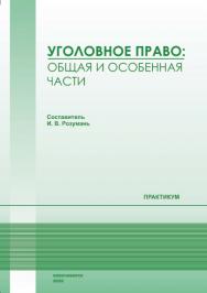 Уголовное право : Общая и Особенная части : практикум / Рос. акад. нар. хоз-ва и гос. службы, Сиб. ин-т упр. ISBN 978-5-8036-0976-6