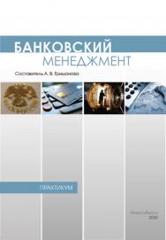 Банковский менеджмент : практикум / Рос. акад. нар. хоз-ва и гос. службы при Президенте Рос. Федерации, Сиб. ин-т упр. ISBN 978-5-8036-0986-5