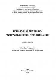 Прикладная механика. Расчет соединений деталей машин : учеб. пособие / Минобрнауки России, Ом. гос. техн. ун-т ISBN 978-5-8149-3315-7