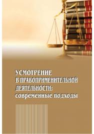 Усмотрение в правоприменительной деятельности: современные подходы [Текст] ISBN 978-5-8180-0629-1