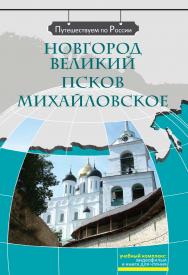 Новгород Великий. Псков. Михайловское: Комплексное учебное пособие для изучающих русский язык как иностранный. (Серия «Путешествуем по России») ISBN 978-5-88337-265-9