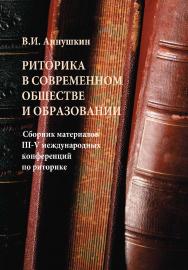 Риторика в современном обществе и образовании : сборник материалов III-V Международных конференций по риторике. — 4-е изд., стер. ISBN 978-5-89349-261-3