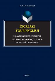 Increase Your English: практикум для студентов по внеаудиторному чтению на английском языке. — 4-е изд., стер. ISBN 978-5-89349-447-1