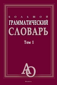 Большой грамматический словарь: в 2 т. Т. 1. — 4-е изд., стер. ISBN 978-5-89349-816-5