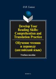 Develop Your Reading Skills: Comprehention and Translation Practice. Обучение чтению и переводу (английский язык): учебное пособие. - 5-е изд., перераб. и доп. ISBN 978-5-89349-953-7