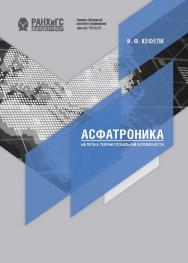 Асфатроника: на пути к теории глобальной безопасности : монография ISBN 978-5-89781-676-7