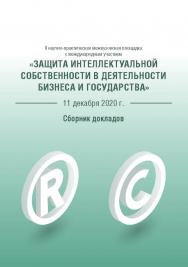 Защита интеллектуальной собственности в деятельности бизнеса и государства : сборник докладов ISBN 978-5-89781-699-6