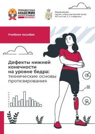 Дефекты нижней конечности на уровне бедра : технические основы протезирования : учеб. пособие ISBN 978-5-89781-788-7