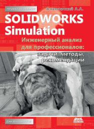 SolidWorks Simulation. Инженерный анализ для профессионалов: задачи, методы, рекомендации. — 2-е изд., эл. ISBN 978-5-89818-316-5