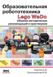 Образовательная робототехника (Lego WeDo). Сборник методических рекомендаций и практикумов. — 2-е изд., эл. ISBN 978-5-89818-318-9