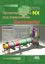 Проектирование в NX под управлением Teamcenter. — 2-е изд., эл. ISBN 978-5-89818-507-7