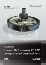 Autodesk® Inventor® 2013 и Inventor LT™ 2013. Основы. Официальный учебный курс / пер. с англ. Л. Р. Талхина. — 2-е изд., эл. ISBN 978-5-89818-510-7