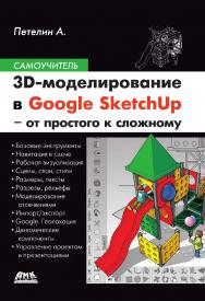 3D-моделирование в Google SketchUp — от простого к сложному : самоучитель. — 2-е изд., эл. ISBN 978-5-89818-530-5